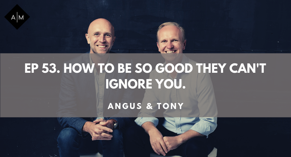 Ep 53. How To Be So Good They Can’t Ignore You.