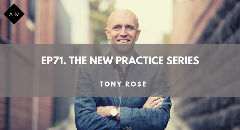 Ep71. The New Practice Series. Tony Rose