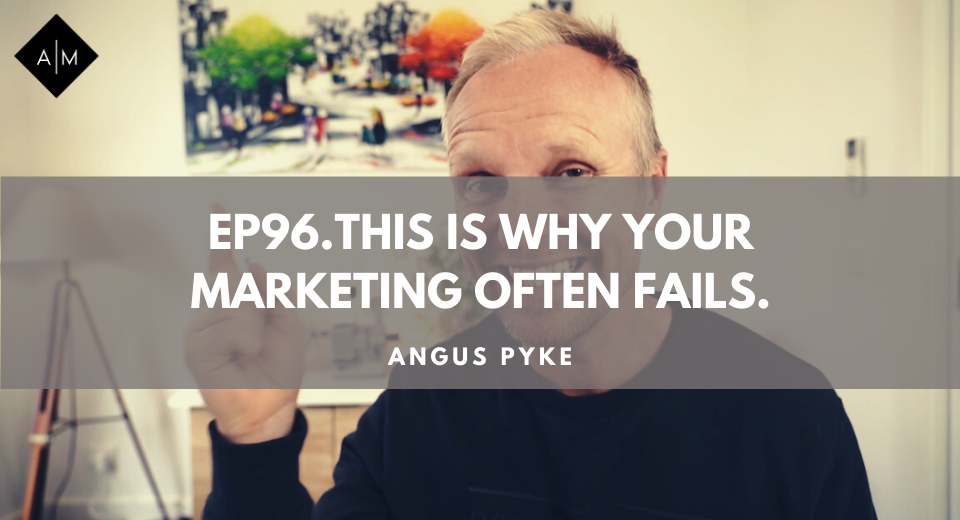 Ep96. This Is Why Your Marketing Often Fails. Angus Pyke