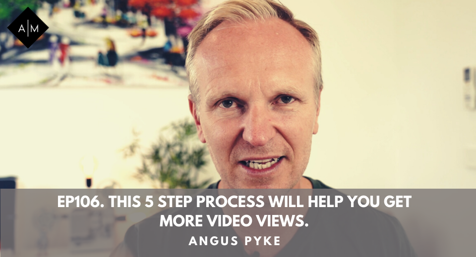 Ep106. This 5 Step Process Will Help You Get More Video Views. Angus ...