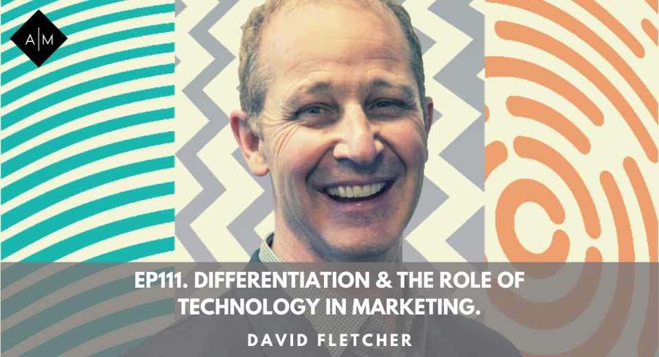 Ep111.Differentiation & The Role Of Technology In Marketing. David Fletcher