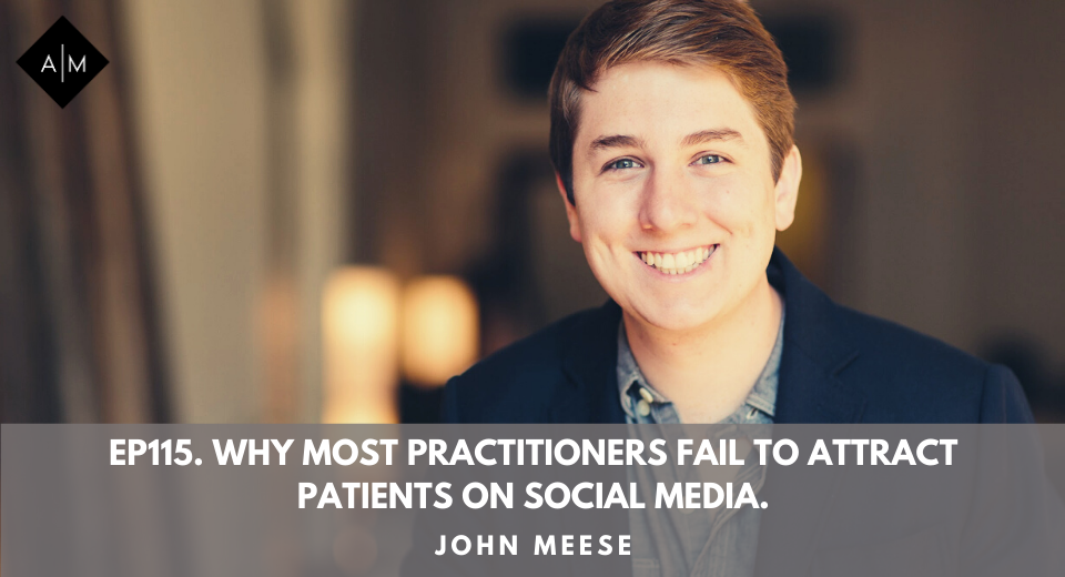 Ep115. Why Most Practitioners Fail To Attract Patients On Social Media. John Meese