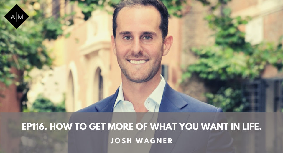 Ep116. How To Get More Of What You Want In Life. Josh Wagner