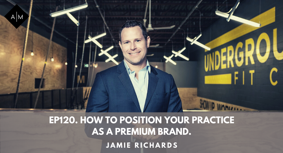 Ep120. How To Position Your Practice As A Premium Brand. Jamie Richards