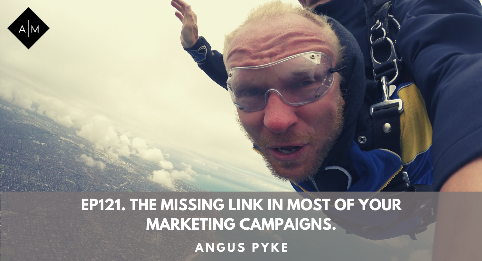 Ep121. The Missing Link In Most Of Your Marketing Campaigns. Angus Pyke