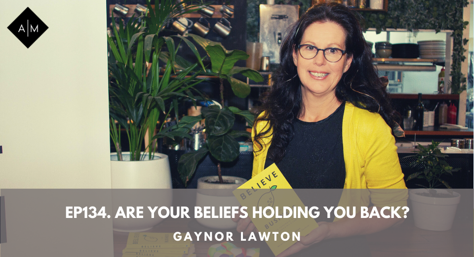 Ep134. Are Your Beliefs Holding You Back? Gaynor Lawton.