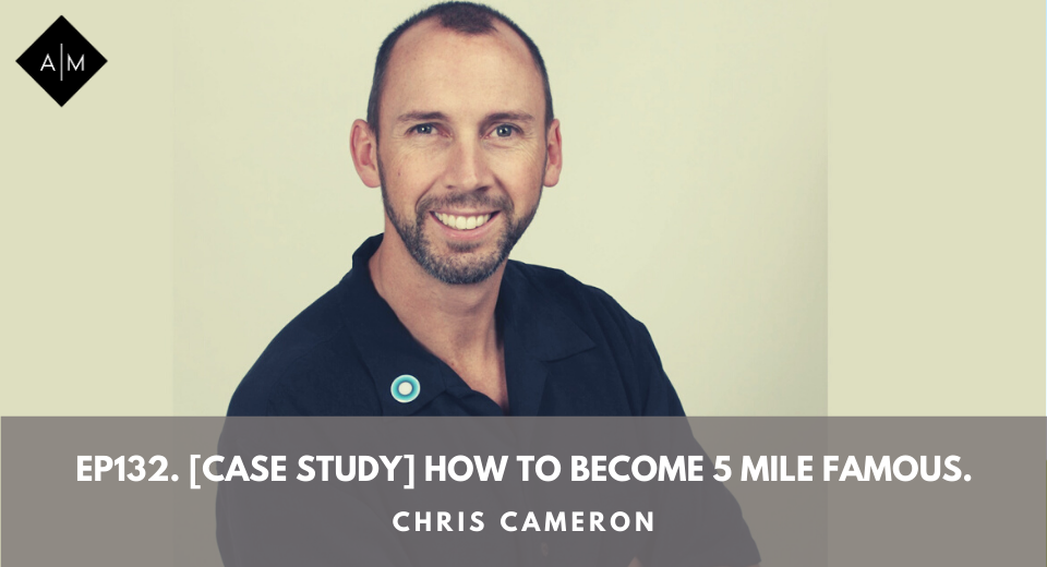 Ep132. [Case Study] How To 5 Mile Famous. Chris Cameron · ADIO Media