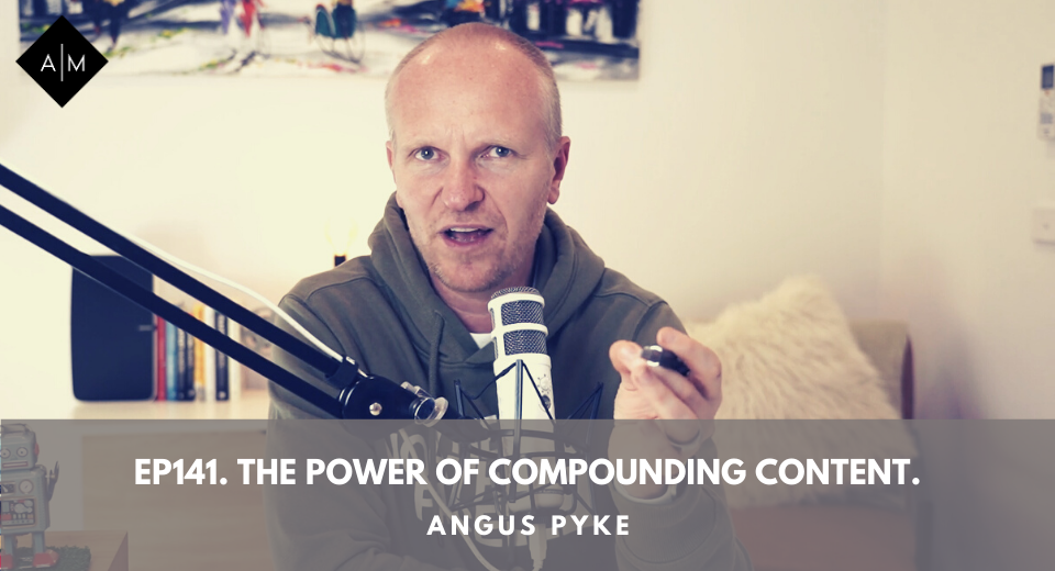 Ep141. The Power Of Compounding Content. Angus Pyke