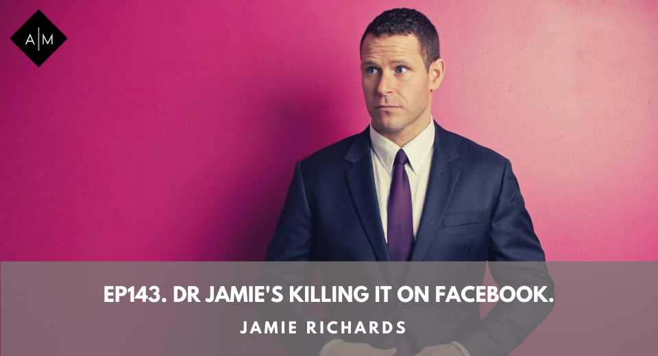 Ep143. Dr Jamie’s Killing It On Facebook. Jamie Richards